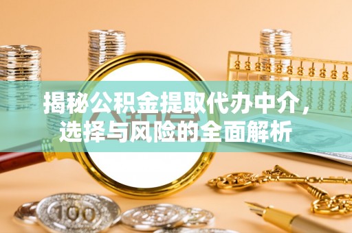 伊川揭秘公积金提取代办中介，选择与风险的全面解析