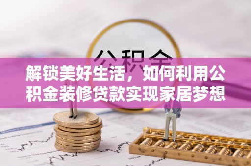 伊川解锁美好生活，如何利用公积金装修贷款实现家居梦想