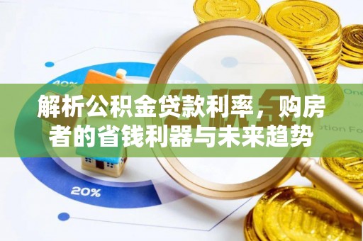 伊川解析公积金贷款利率，购房者的省钱利器与未来趋势