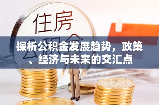 伊川探析公积金发展趋势，政策、经济与未来的交汇点