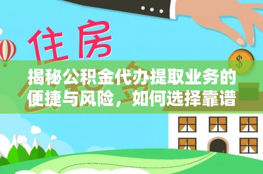 伊川揭秘公积金代办提取业务的便捷与风险，如何选择靠谱服务？
