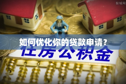 伊川如何优化你的贷款申请？