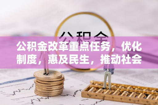 伊川公积金改革重点任务，优化制度，惠及民生，推动社会公平