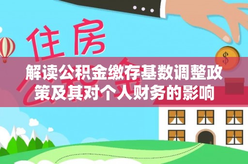 伊川解读公积金缴存基数调整政策及其对个人财务的影响
